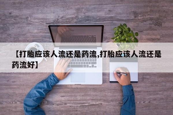 打胎药购买联系【打胎应该人流还是药流,打胎应该人流还是药流好】