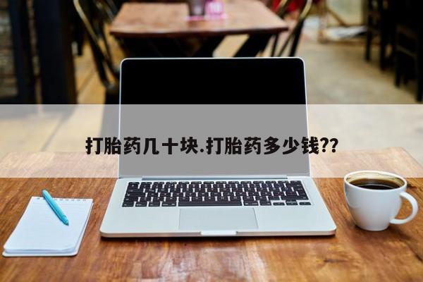 打胎药购买联系打胎药几十块.打胎药多少钱?？
