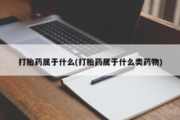 打胎药购买联系打胎药属于什么(打胎药属于什么类药物)