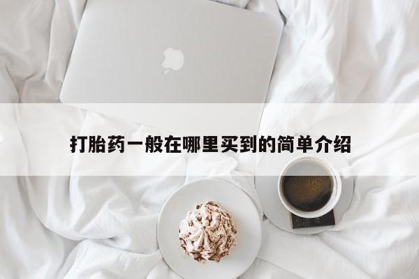 打胎药购买联系打胎药一般在哪里买到的简单介绍