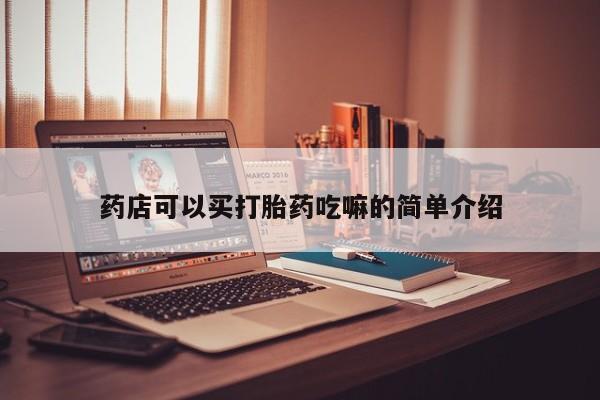 打胎药购买联系药店可以买打胎药吃嘛的简单介绍