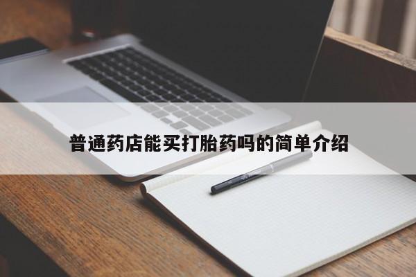 打胎药购买联系普通药店能买打胎药吗的简单介绍