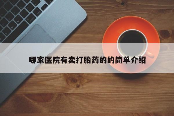 打胎药购买联系哪家医院有卖打胎药的的简单介绍