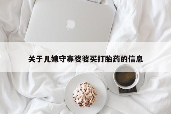 打胎药购买联系关于儿媳守寡婆婆买打胎药的信息