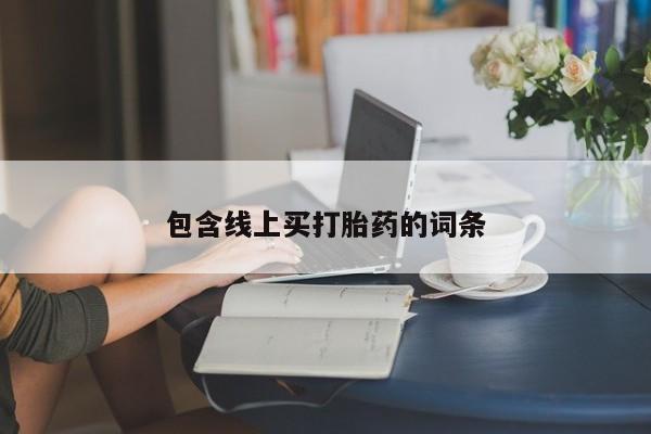打胎药购买联系包含线上买打胎药的词条