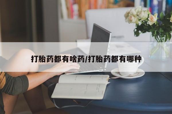 打胎药购买联系打胎药都有啥药/打胎药都有哪种