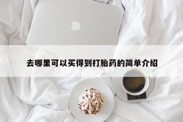 打胎药购买联系去哪里可以买得到打胎药的简单介绍